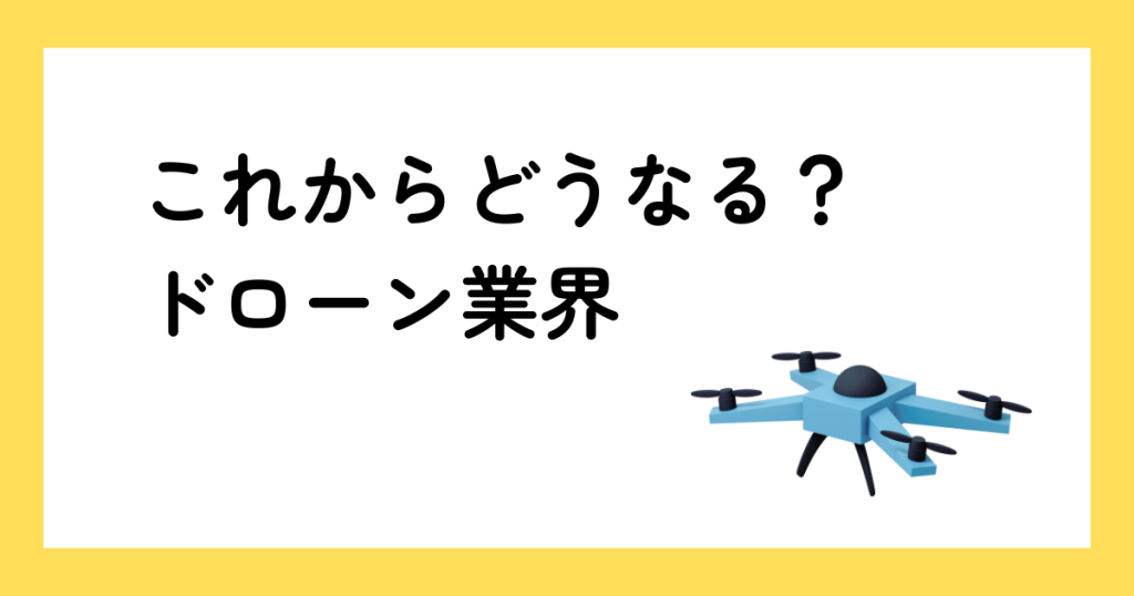これからどうなる?ドローン業界の変化
