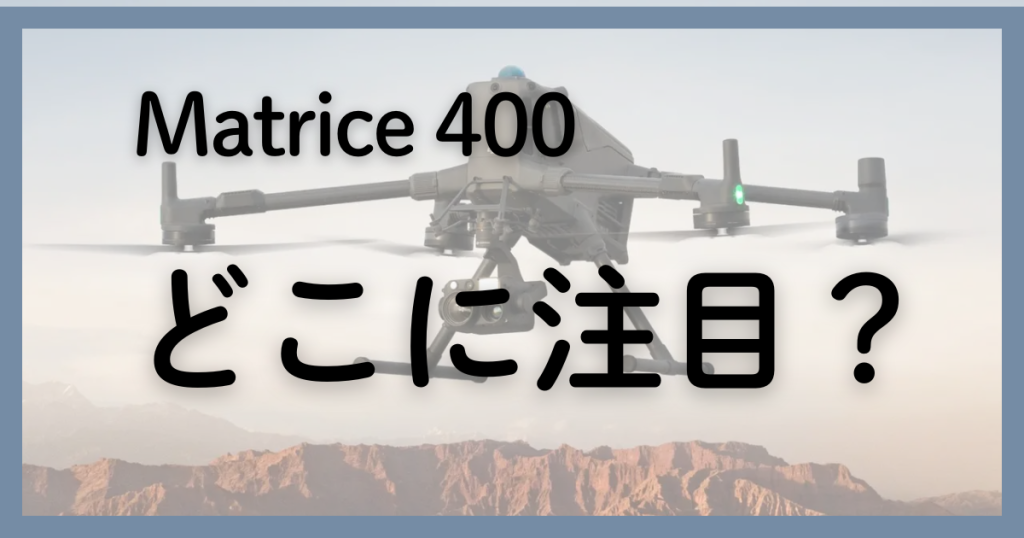 Matrice 400の注目ポイント/進化ポイント